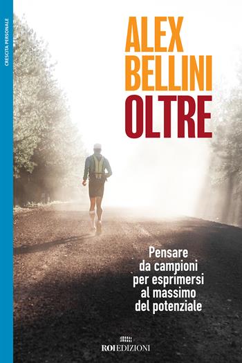 Oltre. Pensare da campioni per esprimersi al massimo del potenziale - Alex Bellini - Libro ROI edizioni 2018, Crescita personale | Libraccio.it
