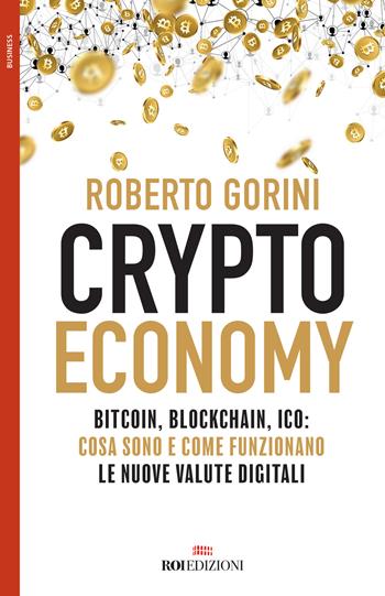 Crypto economy. Bitcoin, blockchain, ICO: cosa sono e come funzionano le nuove valute digitali - Roberto Gorini - Libro ROI edizioni 2018, Business | Libraccio.it