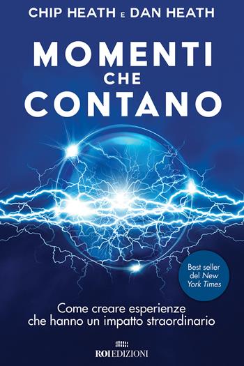 Momenti che contano. Come creare esperienze che hanno un impatto straordinario - Chip Heath, Dan Heath - Libro ROI edizioni 2018, Business | Libraccio.it