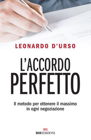 L' accordo perfetto. Il metodo per ottenere il massimo in ogni negoziazione - Leonardo D'Urso - Libro ROI edizioni 2018, Business | Libraccio.it