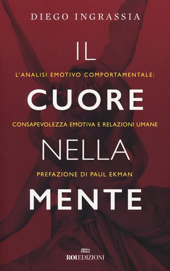 Il cuore nella mente. L'analisi emotivo comportamentale: consapevolezza emotiva e relazioni umane - Diego Ingrassia - Libro ROI edizioni 2018, Crescita personale | Libraccio.it