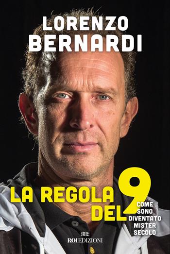 La regola del 9. Come sono diventato Mister Secolo - Lorenzo Bernardi - Libro ROI edizioni 2019, Assist | Libraccio.it