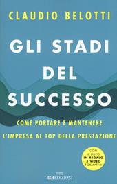 Gli stadi del successo. Come portare e mantenere l'impresa al top della prestazione. Con 3 Video