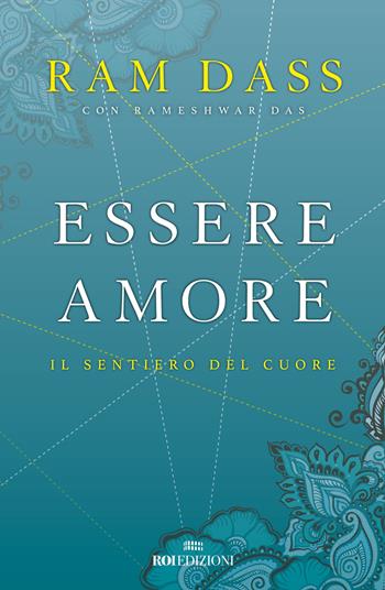 Essere amore. Il sentiero del cuore - Ram Dass, Rameshwar Das - Libro ROI edizioni 2019, Semi di luce | Libraccio.it