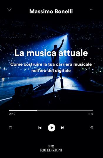 La musica attuale. Come costruire la tua carriera musicale nell'era del digitale - Massimo Bonelli - Libro ROI edizioni 2020, Business | Libraccio.it
