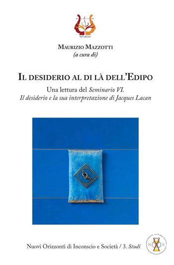 Il desiderio al di là dell'Edipo. Una lettura del «Seminario VI. Il desiderio e la sua interpretazione» di Jacques Lacan  - Libro NeP edizioni 2017, Nuovi orizzonti di inconscio e società. Studi | Libraccio.it