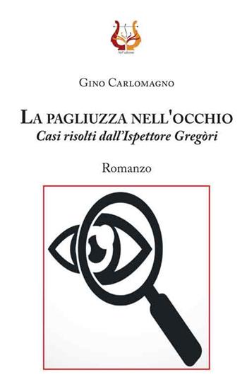 La pagliuzza nell'occhio. Casi risolti dall'ispettore Gregòri - Gino Carlomagno - Libro NeP edizioni 2017 | Libraccio.it