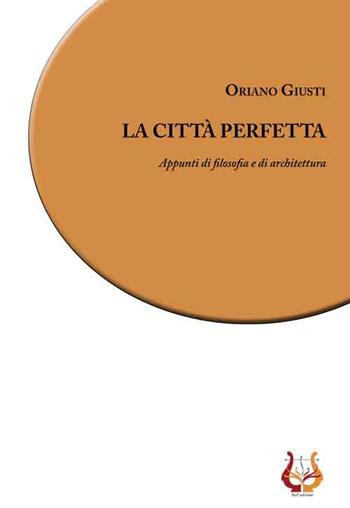 La città perfetta. Appunti di filosofia e di architettura. Nuova ediz. - Oriano Giusti - Libro NeP edizioni 2018 | Libraccio.it