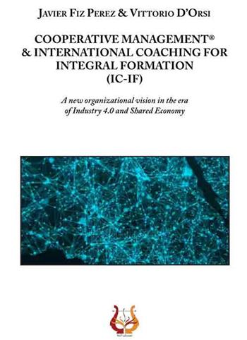 Cooperative management & international coaching for integral formation (IC-IF). A new organizational vision in the era of industry 4.0 and shared economy - Javier Fiz Perez, Vittorio D'Orsi - Libro NeP edizioni 2018 | Libraccio.it