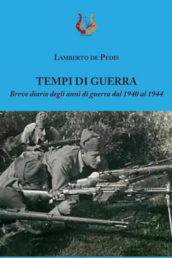 Tempi di guerra. Breve diario degli anni di guerra dal 1940 al 1944 - Lamberto De Pedis - Libro NeP edizioni 2018 | Libraccio.it