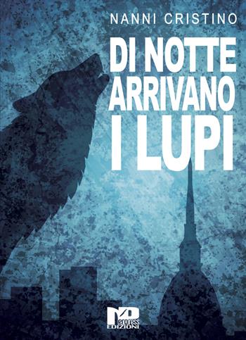 Di notte arrivano i lupi - Nanni Cristino - Libro Nero Press 2021 | Libraccio.it