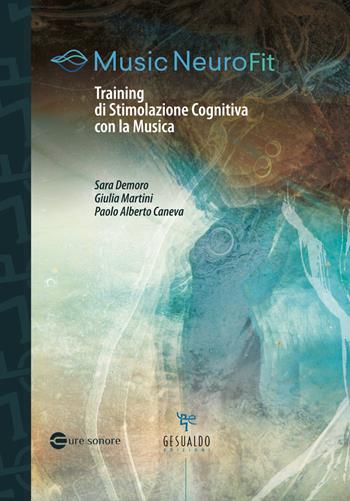 Music NeuroFit. Training di stimolazione cognitiva con la musica - Sara Demoro, Giulia Martini, Paolo Alberto Caneva - Libro Gesualdo Edizioni 2021, Cure sonore | Libraccio.it