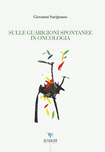 Sulle guarigioni spontanee in oncologia - Giovanni Savignano - Libro Gesualdo Edizioni 2024 | Libraccio.it