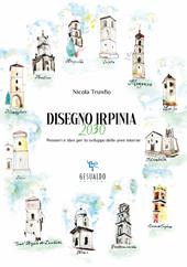 Disegno Irpinia 2030. Pensieri e idee per lo sviluppo delle aree interne