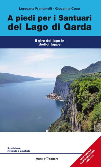 A piedi per i santuari del Lago di Garda. Il giro del lago in dodici tappe - Giovanna Coco, Loredana Fracinelli - Libro Monti Raffaele 2017 | Libraccio.it
