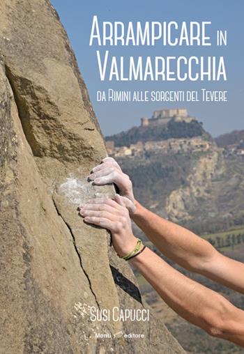 Arrampicare in Valmarecchia. Da Rimini alle sorgenti del Tevere - Nicolò Decarli, Matteo Donnini, Michele Garzanti - Libro Monti Raffaele 2020 | Libraccio.it