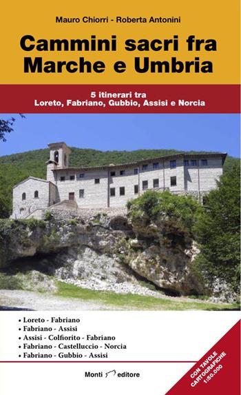 Cammini sacri fra Marche e Umbria. 5 itinerari tra Loreto, Fabriano, Gubbio, Assisi e Norcia - Mauro Chiorri, Roberta Antonini - Libro Monti Raffaele 2020 | Libraccio.it