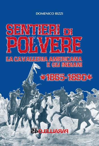 Sentieri di polvere. La cavalleria americana e gli indiani. 1865-1890 - Domenico Rizzi - Libro Parallelo45 Edizioni 2017 | Libraccio.it