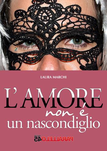 L' amore non è un nascondiglio - Laura Marchi - Libro Parallelo45 Edizioni 2017, Terzo grado | Libraccio.it