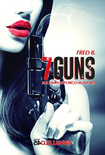 7guns. Ultimo sporco lavoro - B. Fred - Libro Parallelo45 Edizioni 2017, Terzo grado | Libraccio.it