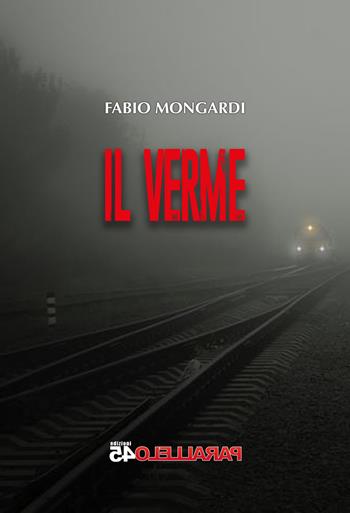 Il verme - Fabio Mongardi - Libro Parallelo45 Edizioni 2018, Terzo grado | Libraccio.it