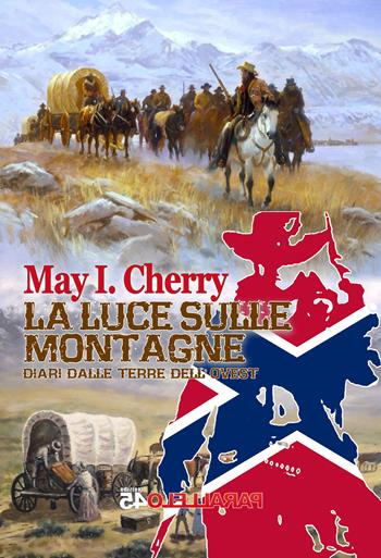 La luce sulle montagne. Diari dalle terre dell'Ovest. Parte seconda - May I. Cherry - Libro Parallelo45 Edizioni 2017, Sei colpi | Libraccio.it