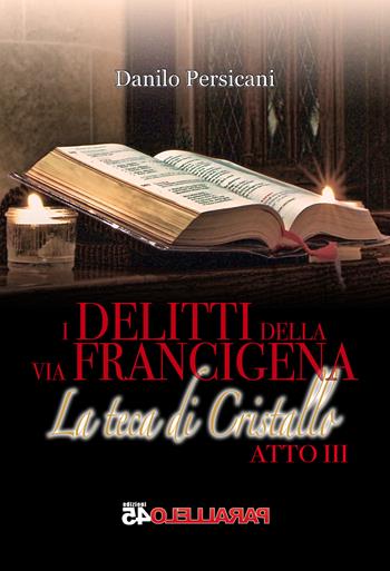 La teca di cristallo. I delitti della via Francigena. Atto III - Danilo Persicani - Libro Parallelo45 Edizioni 2017, Terzo grado | Libraccio.it