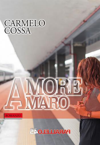Amore amaro - Carmelo Cossa - Libro Parallelo45 Edizioni 2021 | Libraccio.it