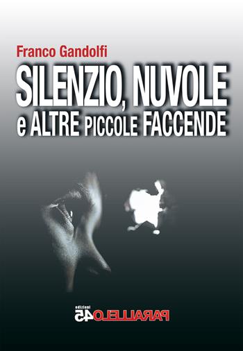 Silenzio, nuvole e altre piccole faccende - Franco Gandolfi - Libro Parallelo45 Edizioni 2020 | Libraccio.it
