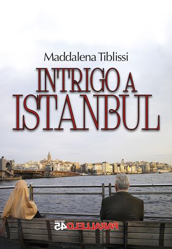 Intrigo a Istanbul - Maddalena Tiblissi - Libro Parallelo45 Edizioni 2020, Terzo grado | Libraccio.it