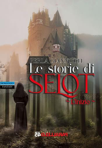 Le storie di Selot. L'inizio - Perla Giannotti - Libro Parallelo45 Edizioni 2022 | Libraccio.it