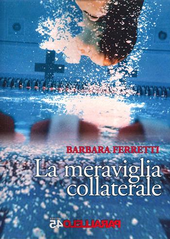 La meraviglia collaterale - Barbara Ferretti - Libro Parallelo45 Edizioni 2022 | Libraccio.it