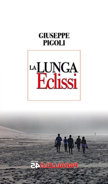 La lunga eclissi - Giuseppe Pigoli - Libro Parallelo45 Edizioni 2023 | Libraccio.it