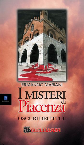 I misteri di Piacenza. Oscuri delitti. Vol. 2 - Ermanno Mariani - Libro Parallelo45 Edizioni 2023 | Libraccio.it
