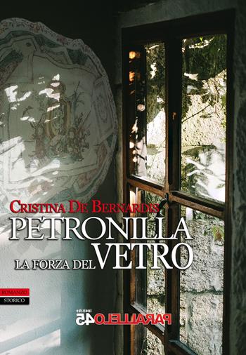 Petronilla. La forza del vetro - Cristina De Bernardis - Libro Parallelo45 Edizioni 2020, Secondo millennio | Libraccio.it