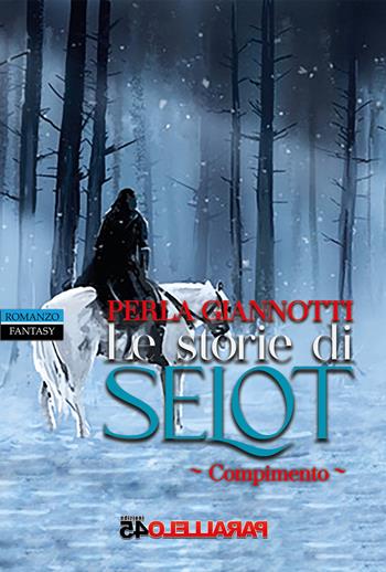 Le storie di Selot. Compimento - Perla Giannotti - Libro Parallelo45 Edizioni 2023 | Libraccio.it