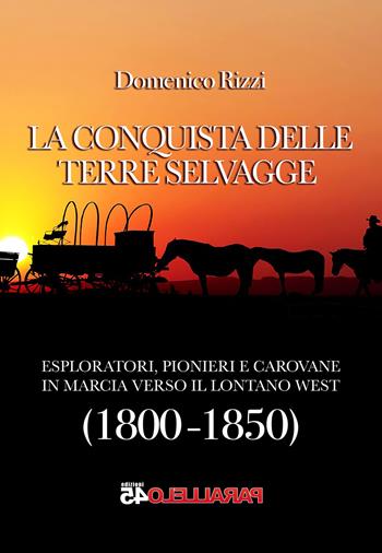 La conquista delle terre selvagge. 1800-1850 - Domenico Rizzi - Libro Parallelo45 Edizioni 2021, Prima linea | Libraccio.it