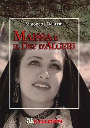 Maissa e il Dey d'Algeri - Simonetta Delussu - Libro Parallelo45 Edizioni 2021 | Libraccio.it