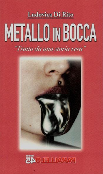 Metallo in bocca. Tratto da una storia vera - Ludovica Di Rito - Libro Parallelo45 Edizioni 2021 | Libraccio.it