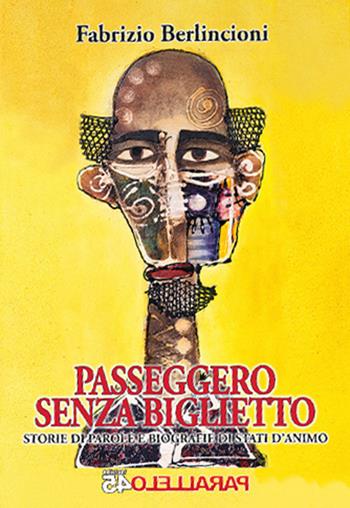 Passeggero senza biglietto. Storie di parole e biografie di stati d'animo - Fabrizio Berlincioni - Libro Parallelo45 Edizioni 2021 | Libraccio.it