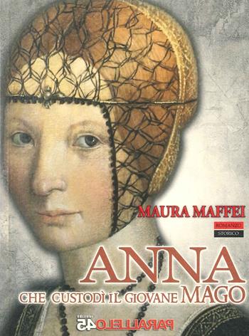 Anna che custodì il giovane mago - Maura Maffei - Libro Parallelo45 Edizioni 2024, Secondo millennio | Libraccio.it