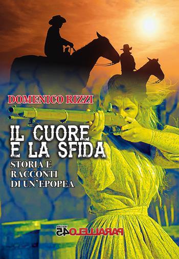 Il cuore e la sfida. Storie e racconti di un'epopea - Domenico Rizzi - Libro Parallelo45 Edizioni 2023, Sei colpi | Libraccio.it