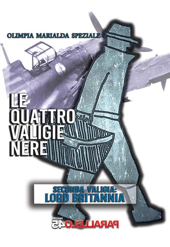 Le quattro valige nere. Seconda Valigia. Lord Britannia. Nuova ediz. - Olimpia Marialda Speziale - Libro Parallelo45 Edizioni 2024 | Libraccio.it