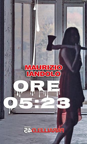 Ore 5:23 - Maurizio Iandolo - Libro Parallelo45 Edizioni 2023, Dalianera | Libraccio.it