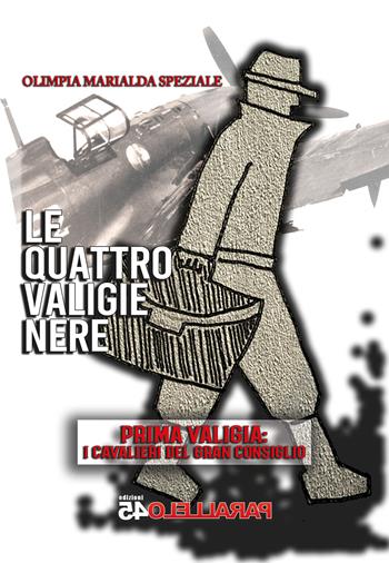Le quattro valigie nere. Prima valigia: i cavalieri del gran consiglio - Olimpia Marialda Speziale - Libro Parallelo45 Edizioni 2023 | Libraccio.it