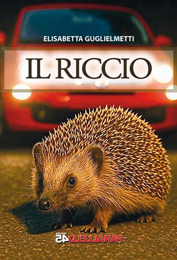 Il riccio - Elisabetta Guglielmetti - Libro Parallelo45 Edizioni 2025 | Libraccio.it