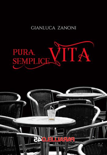 Pura semplice vita - Gianluca Zanoni - Libro Parallelo45 Edizioni 2025 | Libraccio.it