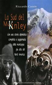 La sud del McKinley. Con una storia alpinistica completa e aggiornata della montagna più alta del nord America