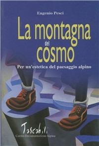 La montagna del cosmo. Per un'estetica del paesaggio alpino - Eugenio Pesci - Libro CDA & VIVALDA 2002, Tascabili | Libraccio.it