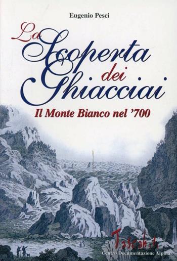 La scoperta dei ghiacciai. Cultura e paesaggio del Monte Bianco nella prima meta del Settecento - Eugenio Pesci - Libro CDA & VIVALDA 2002, Tascabili | Libraccio.it